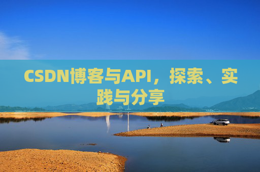 CSDN博客与API，探索、实践与分享